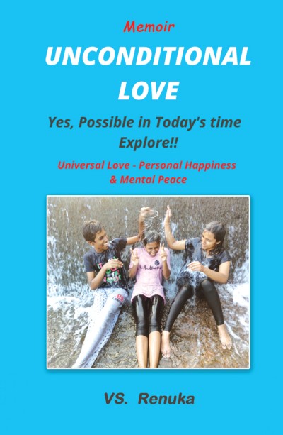 Memoir Unconditional Love: YES, Possible in today’s time – Explore!! Universal Love-Personal Happiness – Mental Peace